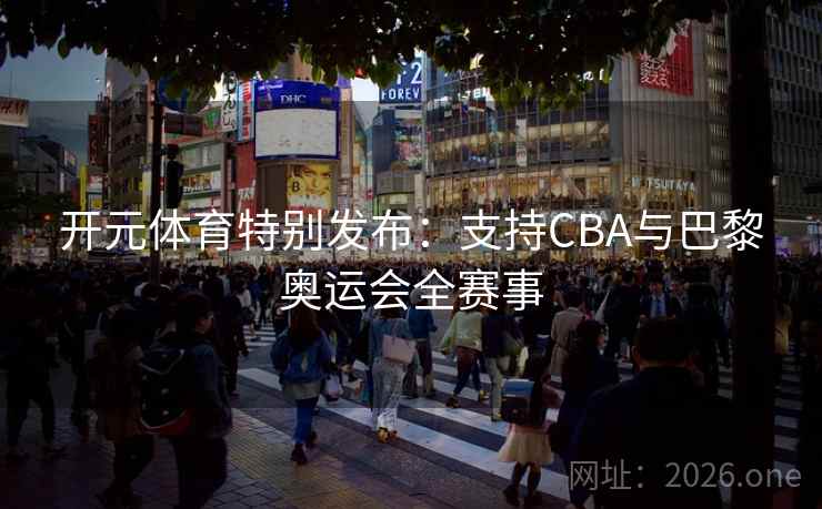 开元体育特别发布：支持CBA与巴黎奥运会全赛事
