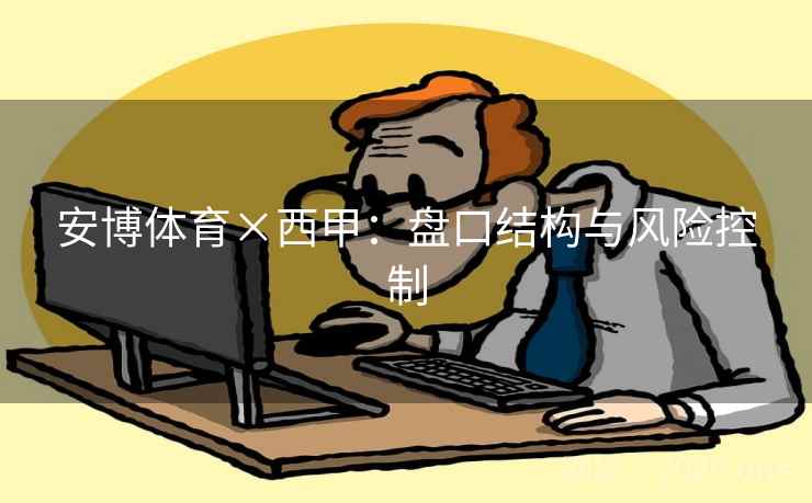 安博体育×西甲:盘口结构与风险控制