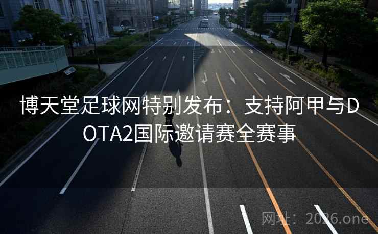 博天堂足球网特别发布：支持阿甲与DOTA2国际邀请赛全赛事