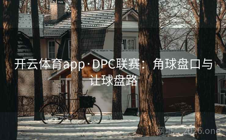 开云体育app·DPC联赛:角球盘口与让球盘路
