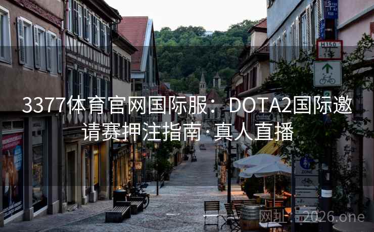 3377体育官网国际服:DOTA2国际邀请赛押注指南·真人直播