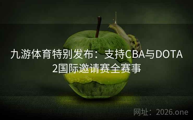九游体育特别发布:支持CBA与DOTA2国际邀请赛全赛事