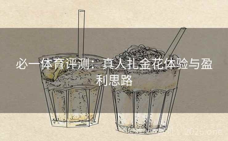 必一体育评测:真人扎金花体验与盈利思路