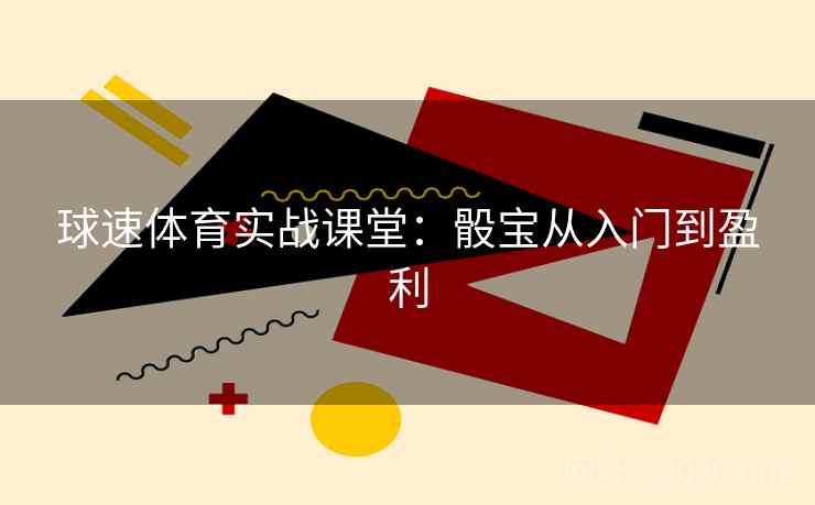 球速体育实战课堂:骰宝从入门到盈利