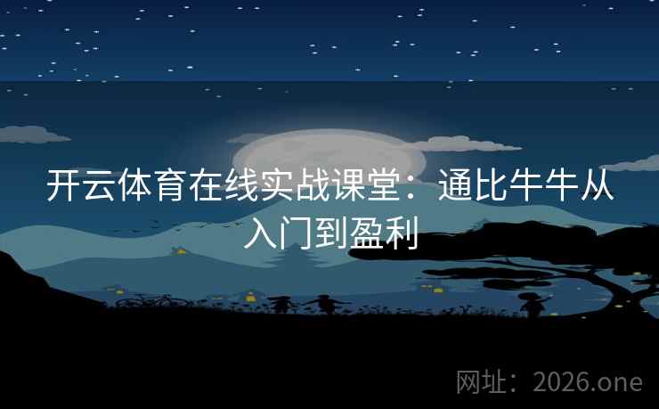 开云体育在线实战课堂:通比牛牛从入门到盈利